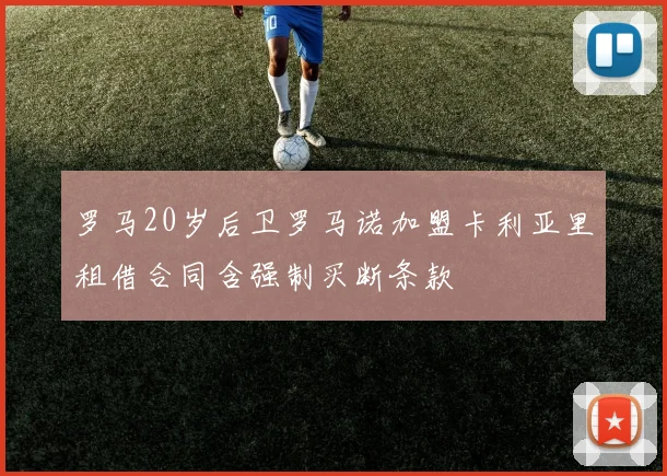 罗马20岁后卫罗马诺加盟卡利亚里租借合同含强制买断条款